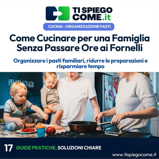 Come Cucinare per una Famiglia Senza Passare Ore ai Fornelli